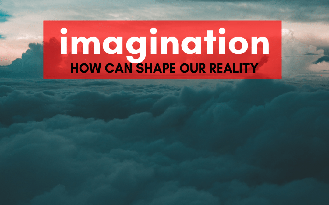 Imagination: How can shape our reality